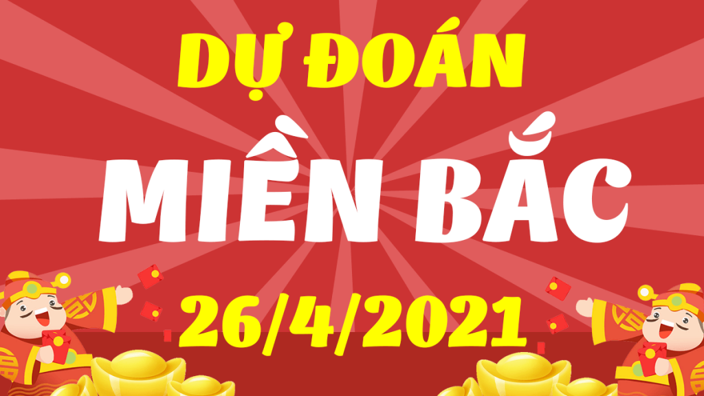 Dự Đoán XSMB 26/4/2021 – Soi Cầu Xổ Số Miền Bắc ngày 26/4/2021